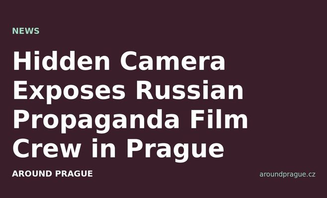 Hidden Camera Exposes Russian Propaganda Film Crew in Prague