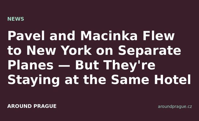 Pavel and Macinka Flew to New York on Separate Planes — But They're Staying at the Same Hotel