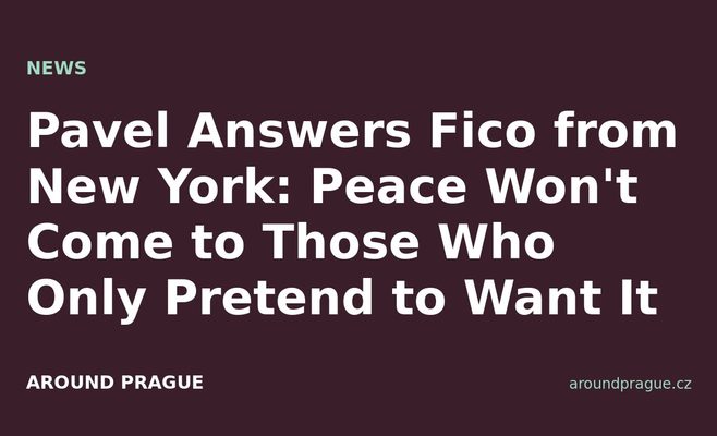 Pavel Answers Fico from New York: Peace Won't Come to Those Who Only Pretend to Want It