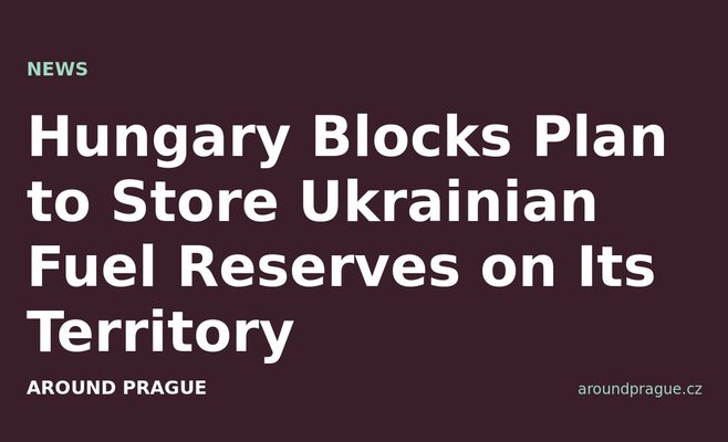 Hungary Blocks Plan to Store Ukrainian Fuel Reserves on Its Territory