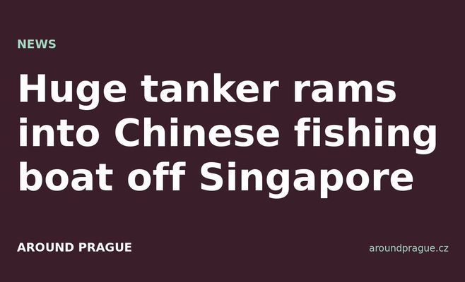 Huge tanker rams into Chinese fishing boat off Singapore