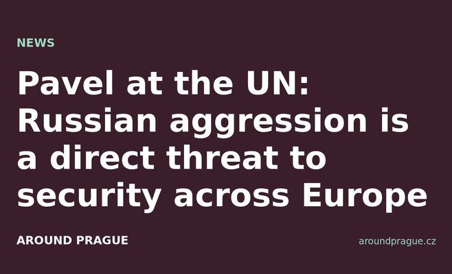 Pavel at the UN: Russian aggression is a direct threat to security across Europe