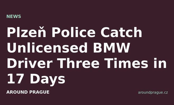 Plzeň Police Catch Unlicensed BMW Driver Three Times in 17 Days