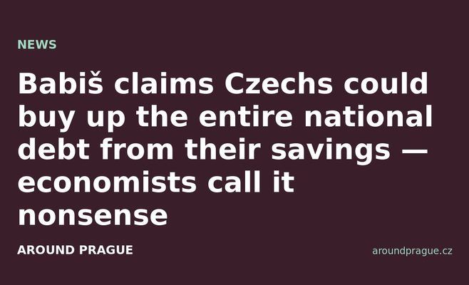 Babiš claims Czechs could buy up the entire national debt from their savings — economists call it nonsense