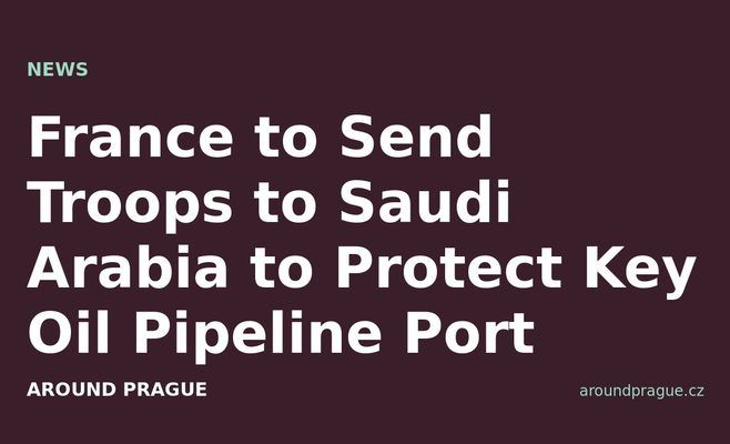 France to Send Troops to Saudi Arabia to Protect Key Oil Pipeline Port