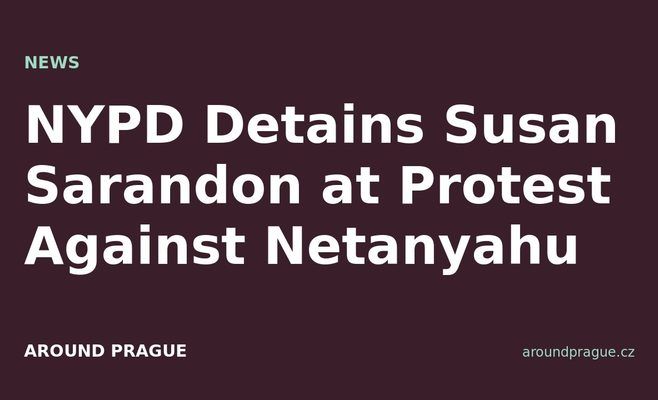 NYPD Detains Susan Sarandon at Protest Against Netanyahu