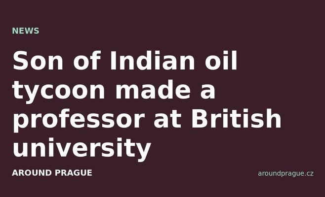 Son of Indian oil tycoon made a professor at British university