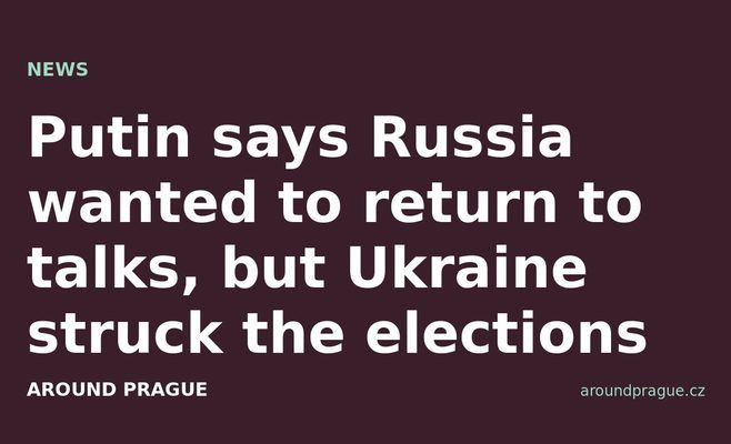 Putin says Russia wanted to return to talks, but Ukraine struck the elections