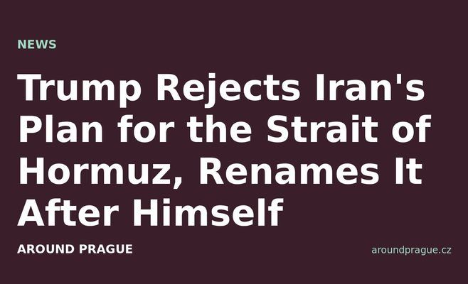 Trump Rejects Iran's Plan for the Strait of Hormuz, Renames It After Himself