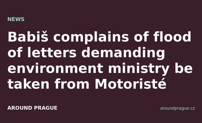 Babiš complains of flood of letters demanding environment ministry be taken from Motoristé