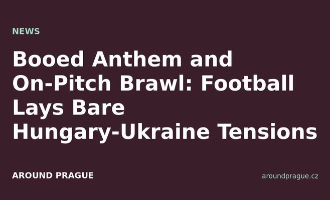 Booed Anthem and On-Pitch Brawl: Football Lays Bare Hungary-Ukraine Tensions