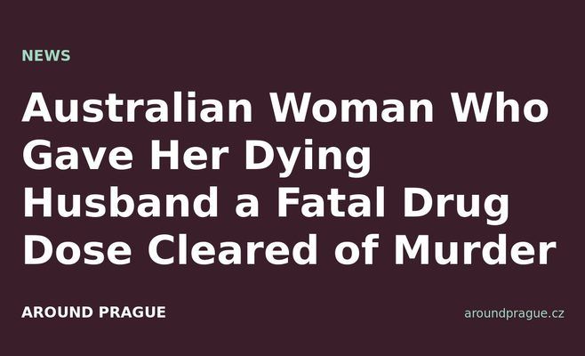 Australian Woman Who Gave Her Dying Husband a Fatal Drug Dose Cleared of Murder