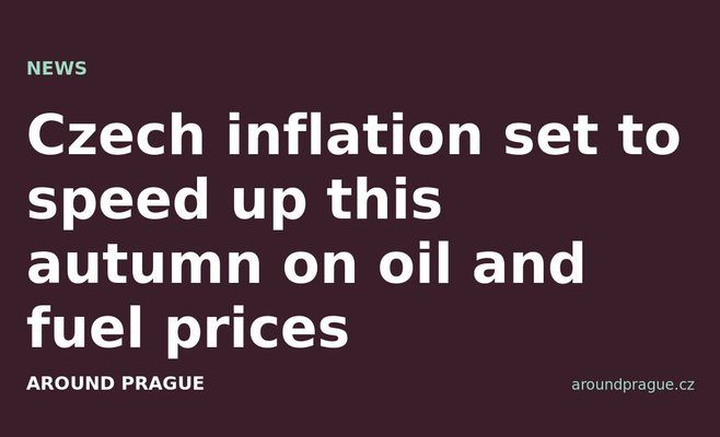 Czech inflation set to speed up this autumn on oil and fuel prices