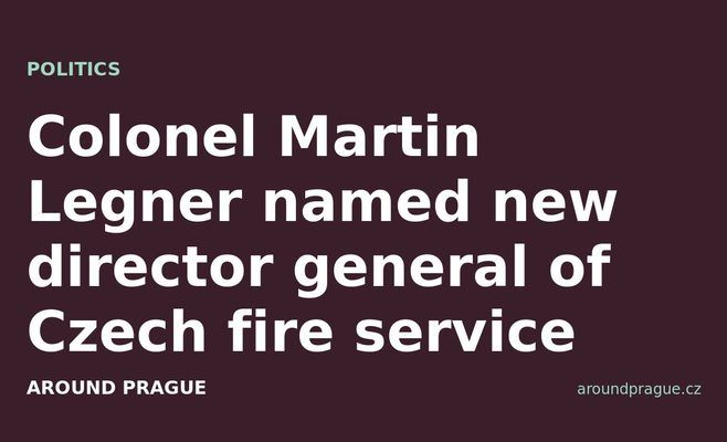 Colonel Martin Legner named new director general of Czech fire service