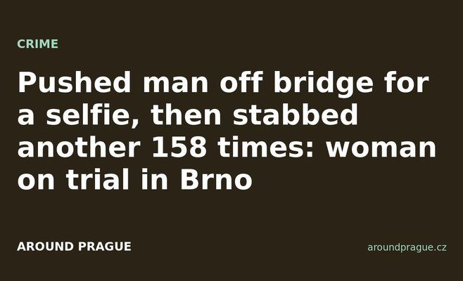 Pushed man off bridge for a selfie, then stabbed another 158 times: woman on trial in Brno