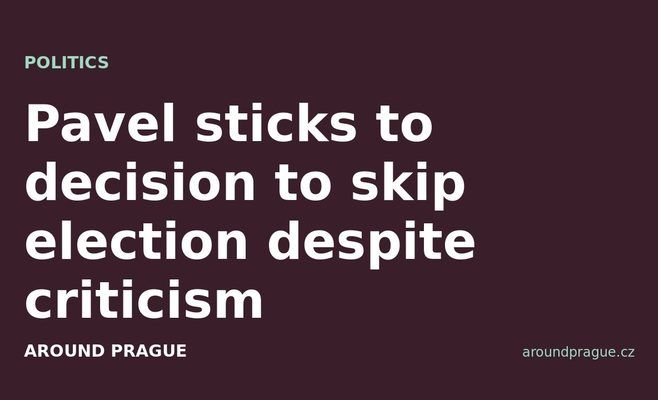 Pavel sticks to decision to skip election despite criticism