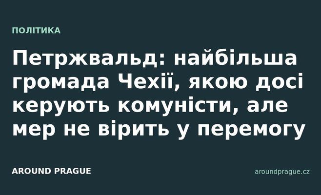 Петржвальд: найбільша громада Чехії, якою досі керують комуністи, але мер не вірить у перемогу