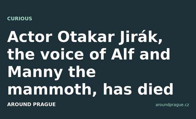 Actor Otakar Jirák, the voice of Alf and Manny the mammoth, has died