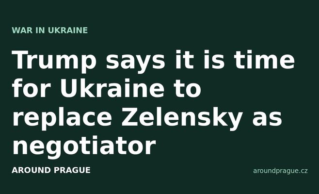 Trump says it is time for Ukraine to replace Zelensky as negotiator