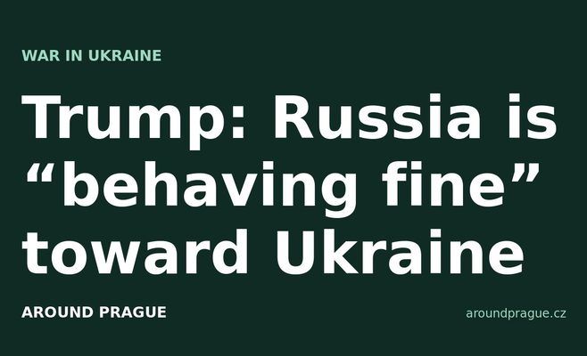 Trump: Russia is “behaving fine” toward Ukraine