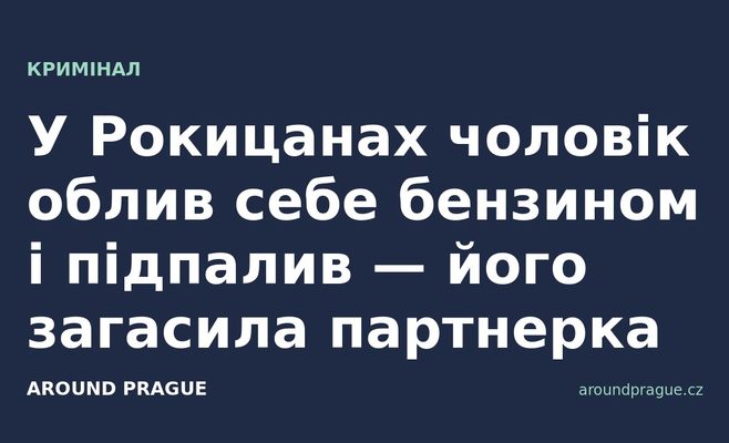 У Рокицанах чоловік облив себе бензином і підпалив — його загасила партнерка