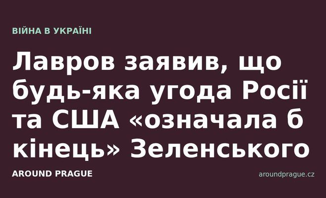 Лавров заявив, що будь-яка угода Росії та США «означала б кінець» Зеленського