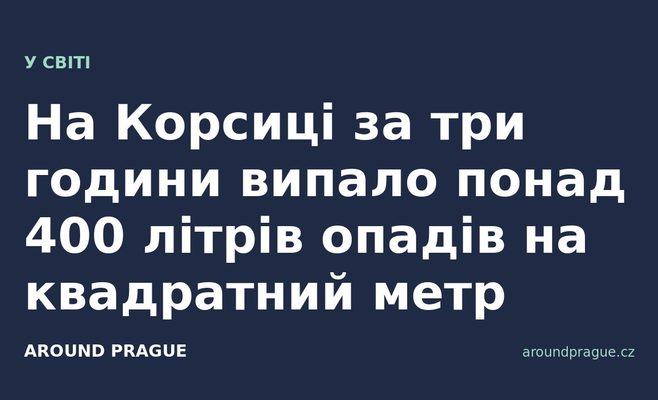 На Корсиці за три години випало понад 400 літрів опадів на квадратний метр