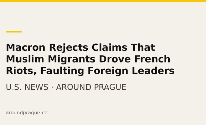Macron Rejects Claims That Muslim Migrants Drove French Riots, Faulting Foreign Leaders