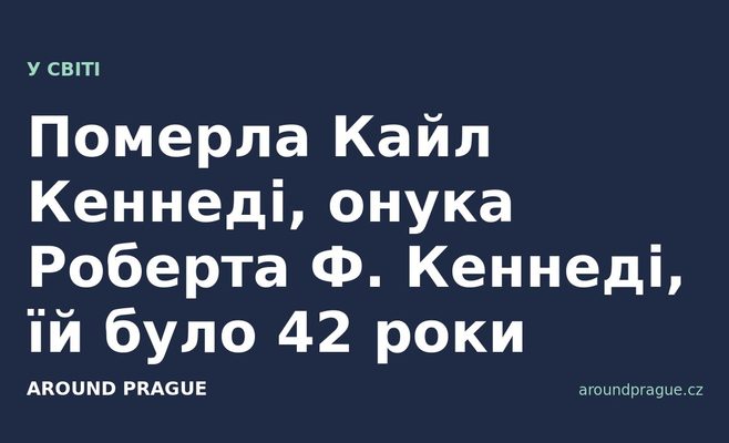 Померла Кайл Кеннеді, онука Роберта Ф. Кеннеді, їй було 42 роки