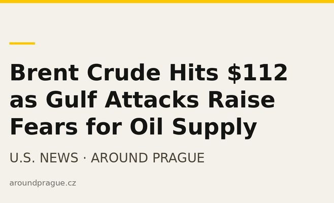 Brent Crude Hits $112 as Gulf Attacks Raise Fears for Oil Supply