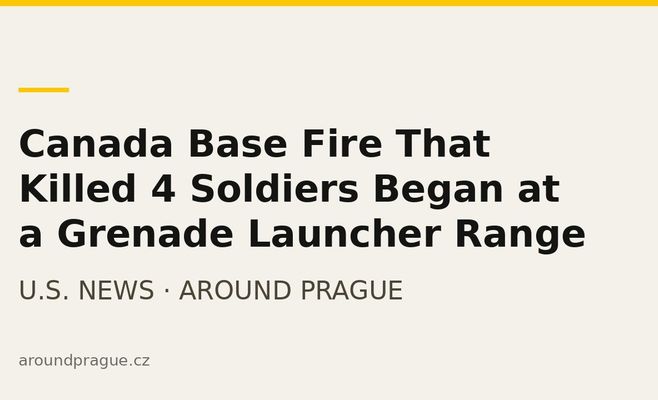 Canada Base Fire That Killed 4 Soldiers Began at a Grenade Launcher Range