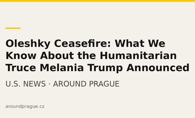 Oleshky Ceasefire: What We Know About the Humanitarian Truce Melania Trump Announced
