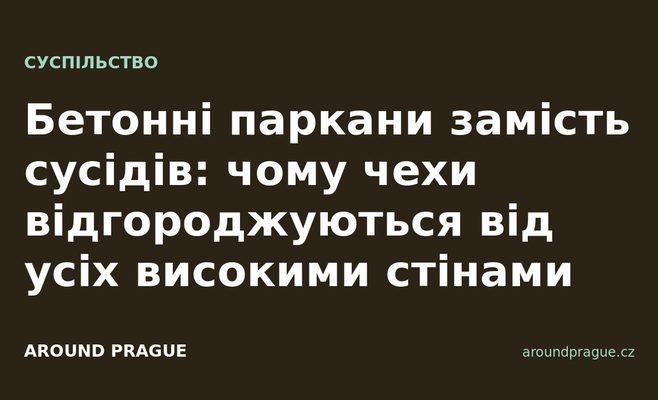 Бетонні паркани замість сусідів: чому чехи відгороджуються від усіх високими стінами