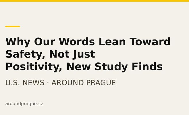 Why Our Words Lean Toward Safety, Not Just Positivity, New Study Finds