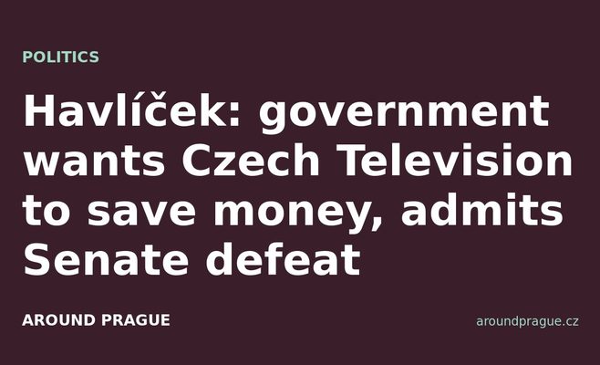 Havlíček: government wants Czech Television to save money, admits Senate defeat