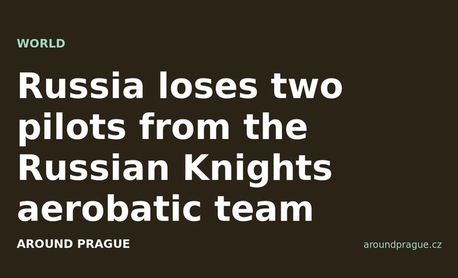 Russia loses two pilots from the Russian Knights aerobatic team