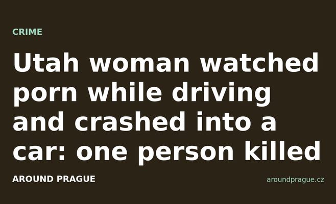 Utah woman watched porn while driving and crashed into a car: one person killed