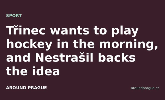 Třinec wants to play hockey in the morning, and Nestrašil backs the idea
