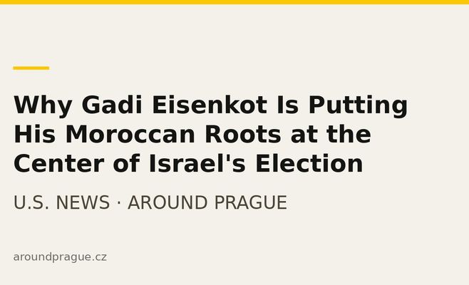 Why Gadi Eisenkot Is Putting His Moroccan Roots at the Center of Israel's Election