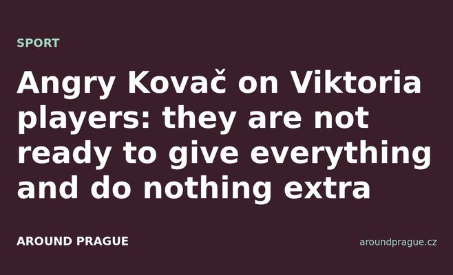 Angry Kovač on Viktoria players: they are not ready to give everything and do nothing extra