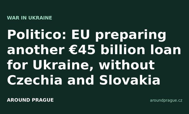 Politico: EU preparing another €45 billion loan for Ukraine, without Czechia and Slovakia