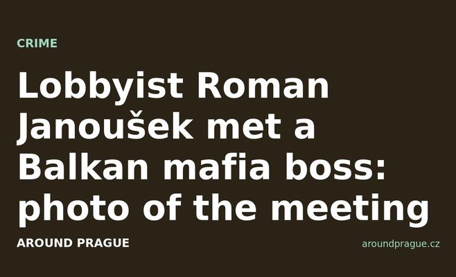 Lobbyist Roman Janoušek met a Balkan mafia boss: photo of the meeting