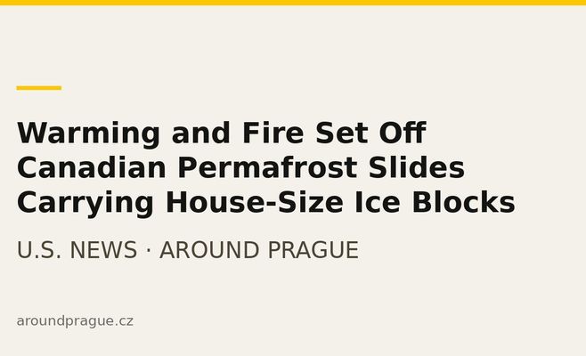 Warming and Fire Set Off Canadian Permafrost Slides Carrying House-Size Ice Blocks