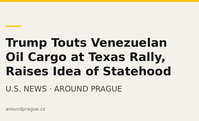 Trump Touts Venezuelan Oil Cargo at Texas Rally, Raises Idea of Statehood