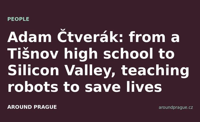 Adam Čtverák: from a Tišnov high school to Silicon Valley, teaching robots to save lives