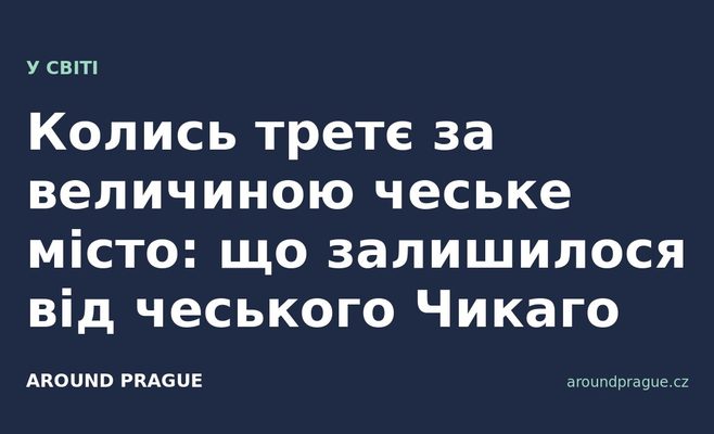 Колись третє за величиною чеське місто: що залишилося від чеського Чикаго