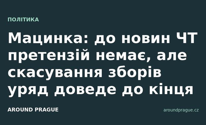 Мацинка: до новин ЧТ претензій немає, але скасування зборів уряд доведе до кінця