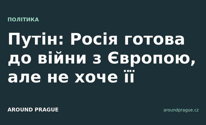 Путін: Росія готова до війни з Європою, але не хоче її
