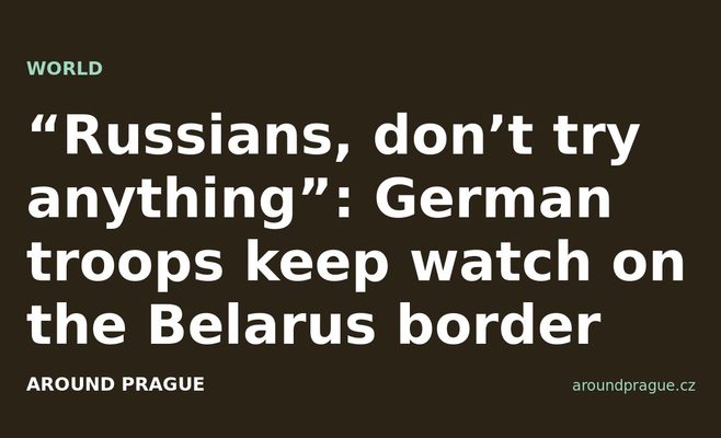 “Russians, don’t try anything”: German troops keep watch on the Belarus border