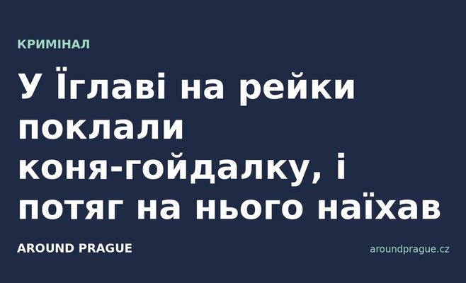 У Їглаві на рейки поклали коня-гойдалку, і потяг на нього наїхав